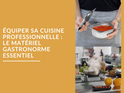 Équiper sa cuisine professionnelle : le matériel gastronorme essentiel