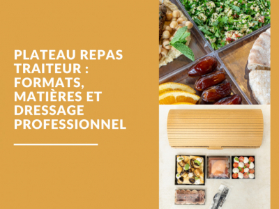 Plateau repas traiteur : formats, matières et dressage professionnel